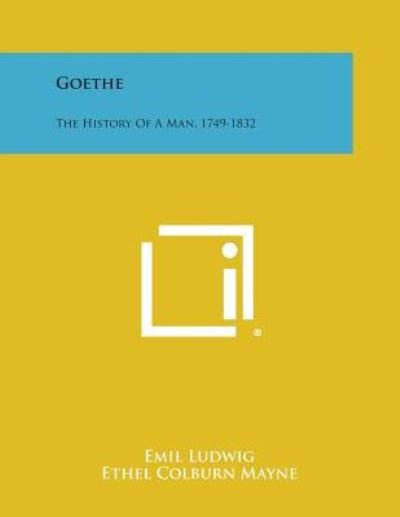 Goethe: the History of a Man, 1749-1832 - Emil Ludwig - Books - Literary Licensing, LLC - 9781494122959 - October 27, 2013