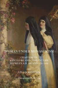 Cover for Lina Eckenstein · Woman Under Monasticism: Chapters on Saint-lore and Convent Life Between A.d. 500 and A.d. 1500 (Taschenbuch) (2014)