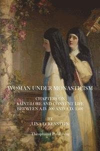 Cover for Lina Eckenstein · Woman Under Monasticism: Chapters on Saint-lore and Convent Life Between A.d. 500 and A.d. 1500 (Paperback Bog) (2014)