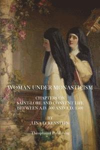 Cover for Lina Eckenstein · Woman Under Monasticism: Chapters on Saint-lore and Convent Life Between A.d. 500 and A.d. 1500 (Paperback Book) (2014)