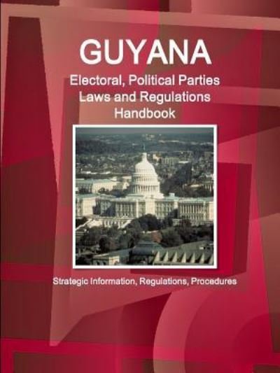 Cover for Inc IBP · Guyana Electoral, Political Parties Laws and Regulations Handbook - Strategic Information, Regulations, Procedures (Paperback Bog) (2015)