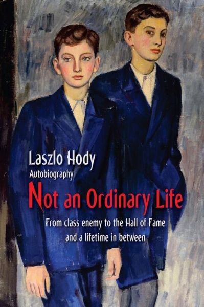 Cover for Laszlo Hody · Not an Ordinary Life: from Class Enemy to the Hall of Fame and a Lifetime in Between (Paperback Book) (2015)