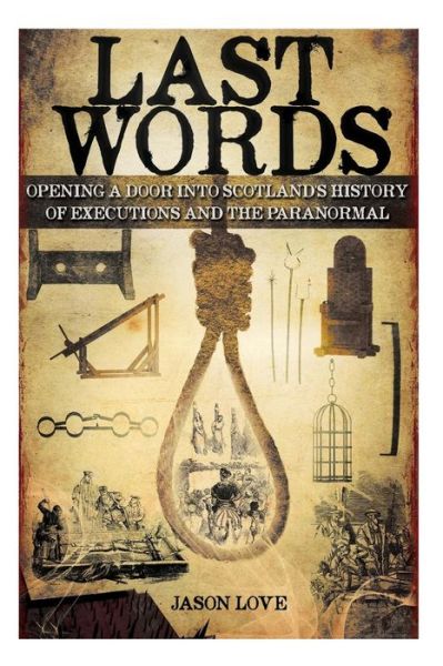 Cover for Jason Love · Last Words: Opening a Door into Scotland's History of Executions and the Paranormal (Paperback Book) (2015)