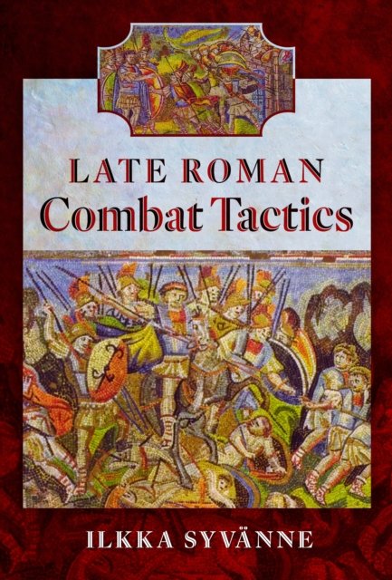 Cover for Ilkka Syvanne · Late Roman Combat Tactics (Hardcover Book) (2024)
