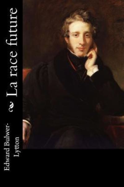 La race future - Edward Bulwer-Lytton - Bücher - Createspace Independent Publishing Platf - 9781530046959 - 16. Februar 2016