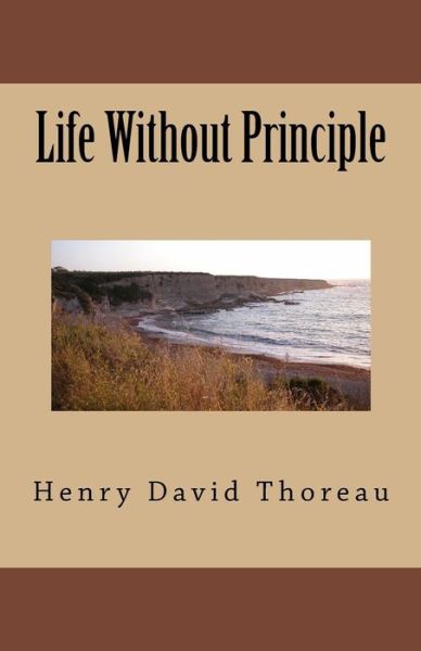 Life Without Principle - Henry David Thoreau - Bücher - Createspace Independent Publishing Platf - 9781537050959 - 21. August 2016