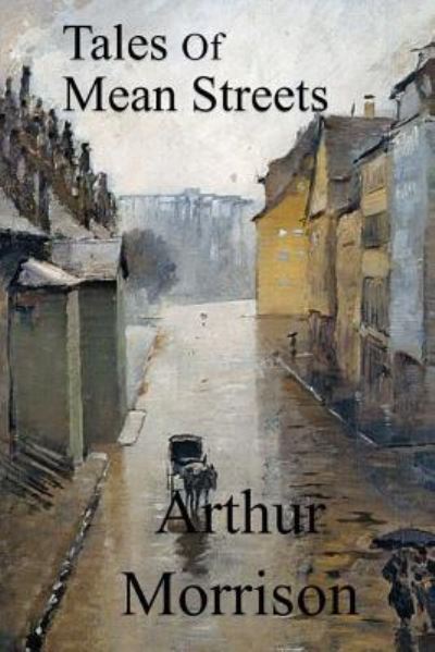 Tales of Mean Streets - Arthur Morrison - Książki - Createspace Independent Publishing Platf - 9781547244959 - 12 czerwca 2017