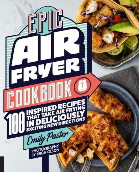 Cover for Emily Paster · Epic Air Fryer Cookbook: 100 Inspired Recipes That Take Air-Frying in Deliciously Exciting New Directions (Paperback Book) (2019)