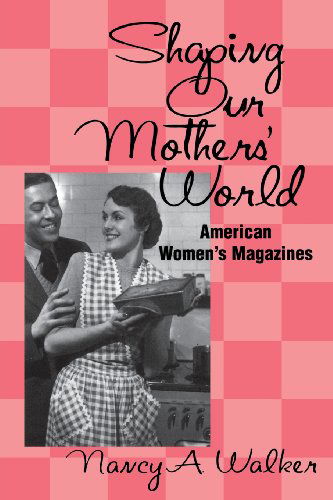 Cover for Nancy A. Walker · Shaping Our Mothers' World: American Women's Magazines (Paperback Book) (2000)