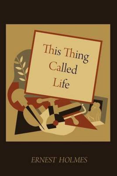 This Thing Called Life - Ernest Holmes - Books - Martino Fine Books - 9781578989959 - October 24, 2010