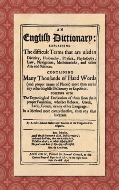 Cover for Elisha Coles · An English Dictionary (1676): Explaining the Difficult Terms That are Used in Divinity, Husbandry, Physick, Phylosophy, Law, Navigation, Mathematicks, and Other Arts and Sciences. Containing Many Thousands of Hard Words (and Proper Names of Places) More T (Hardcover Book) (2019)