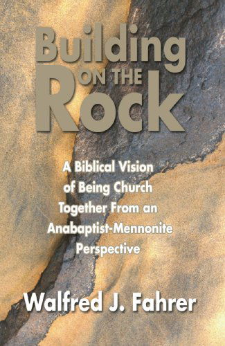 Cover for Walfred J. Fahrer · Building on the Rock: a Biblical Vision of Being Church Together from an Anabaptist-mennonite Perspective (Paperback Book) (2005)