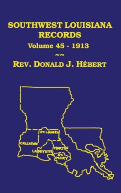 Cover for Donald J Hebert · Southwest Louisiana Records Volume 45 (XLV), 1913 (Hardcover Book) (2012)