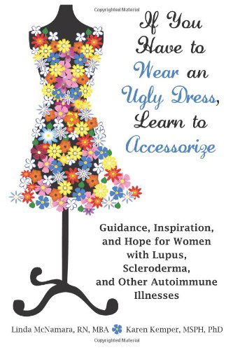If You Have to Wear an Ugly Dress, Learn to Accessorize: Guidance, Inspiration, and Hope for Women with Lupus, Scleroderma, and Other Autoimmune Illnesses - Karen Kemper - Bøger - Wheatmark - 9781604945959 - 15. august 2011
