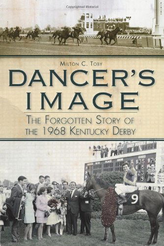 Dancer's Image: the Forgotten Story of the 1968 Kentucky Derby - Milton C. Toby - Books - The History Press - 9781609490959 - March 25, 2011