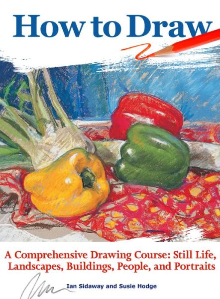 Cover for Ian Sidaway · How to Draw: A Comprehensive Drawing Course: Still Life, Landscapes, Buildings, People, and Portraits (Paperback Book) (2018)