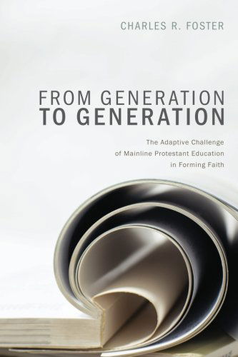 From Generation to Generation: The Adaptive Challenge of Mainline Protestant Education in Forming Faith - Charles R. Foster - Książki - Cascade Books - 9781620321959 - 2 października 2012