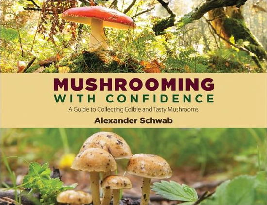 Cover for Alexander Schwab · Mushrooming with Confidence: a Guide to Collecting Edible and Tasty Mushrooms (Paperback Book) (2012)