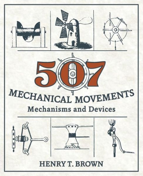 Cover for Henry T Brown · 507 Mechanical Movements: Mechanisms and Devices (Paperback Book) [Reprint edition] (2015)