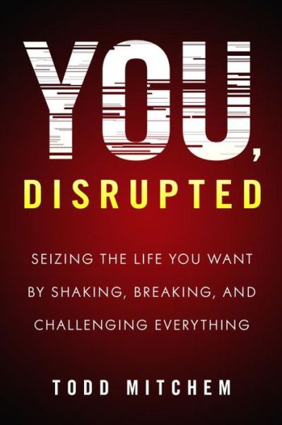 Cover for Todd Mitchem · You, Disrupted: Seizing the Life You Want by Shaking, Breaking, and Challenging Everything (Paperback Book) (2017)