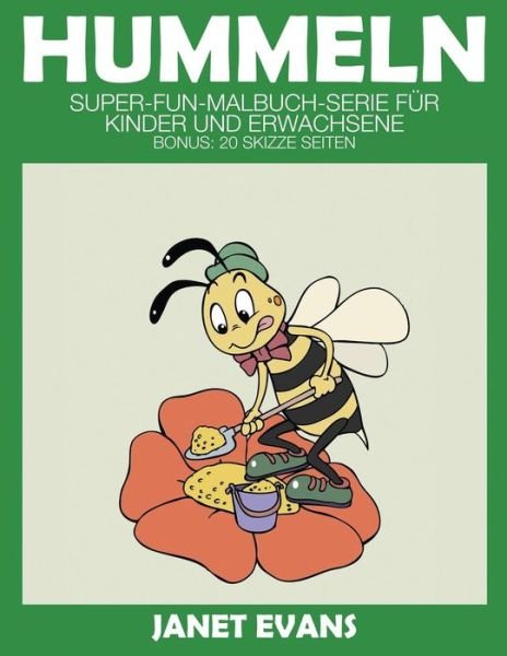 Hummeln: Super-fun-malbuch-serie Für Kinder Und Erwachsene (Bonus: 20 Skizze Seiten) (German Edition) - Janet Evans - Books - Speedy Publishing LLC - 9781635015959 - December 6, 2014