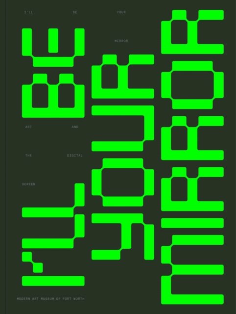 Cover for I’ll Be Your Mirror: Art and the Digital Screen (Paperback Book) (2023)
