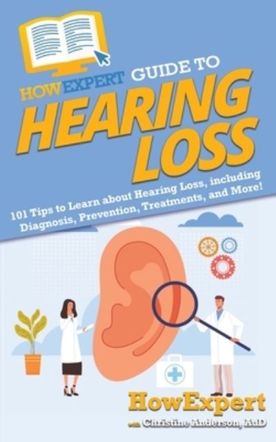 Cover for Howexpert · HowExpert Guide to Hearing Loss: 101 Tips to Learn about Hearing Loss, including Diagnosis, Prevention, Treatments, and More! (Paperback Book) (2021)