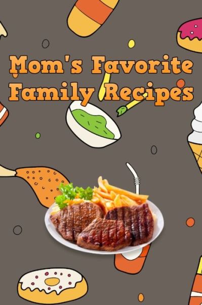 Mom's Favorite Family Recipes - Mommy Dearest - Książki - Independently Published - 9781655253959 - 4 stycznia 2020