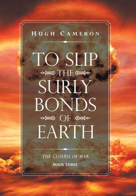 Cover for Hugh Cameron · To Slip the Surly Bonds of Earth: Book Three. the Clouds of War (Hardcover Book) (2020)