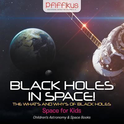 Cover for Pfiffikus · Black Holes in Space! The What's and Why's of Black Holes - Space for Kids - Children's Astronomy &amp; Space Books (Paperback Book) (2016)