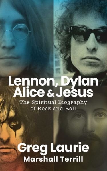 Cover for Greg Laurie · Lennon, Dylan, Alice, and Jesus: The Spiritual Biography of Rock and Roll (Hardcover Book) (2022)