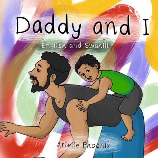 Arielle Phoenix · Daddy and I : (Bilingual English and Swahili Children's Book) (Buch) (2019)