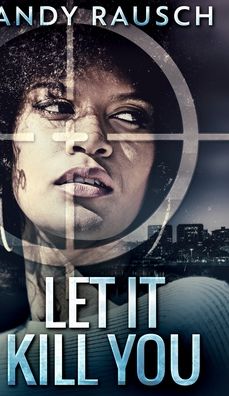 Let It Kill You - Andy Rausch - Bücher - Blurb - 9781715643959 - 22. Dezember 2021