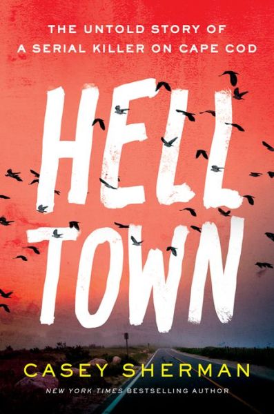 Cover for Casey Sherman · Helltown: The Untold Story of a Serial Killer on Cape Cod (Hardcover Book) (2022)