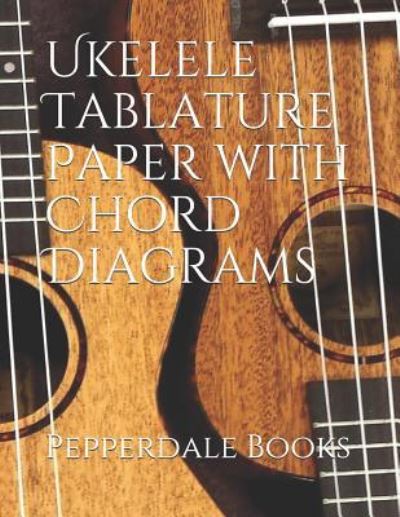 Cover for Pepperdale Books · Ukelele Tablature Paper with Chord Diagrams (Paperback Book) (2018)