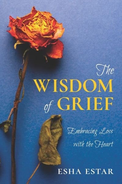 Cover for Esha Estar · The Wisdom of Grief: Embracing Loss with the Heart (Pocketbok) (2021)