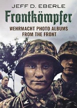 Cover for Jeff D. Eberle · Frontkampfer: Wehrmacht Photo Albums from the Front (Inbunden Bok) (2023)