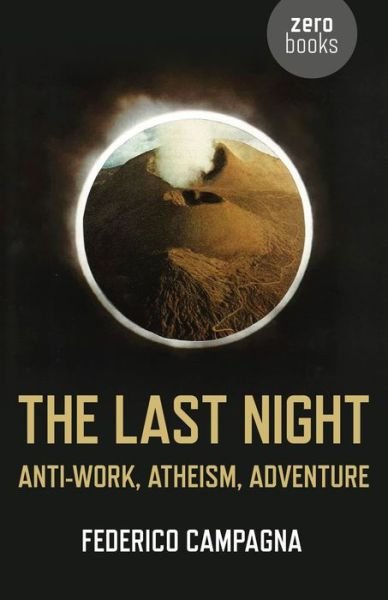 Cover for Federico Campagna · Last Night, The – Anti–Work, Atheism, Adventure (Paperback Book) (2013)