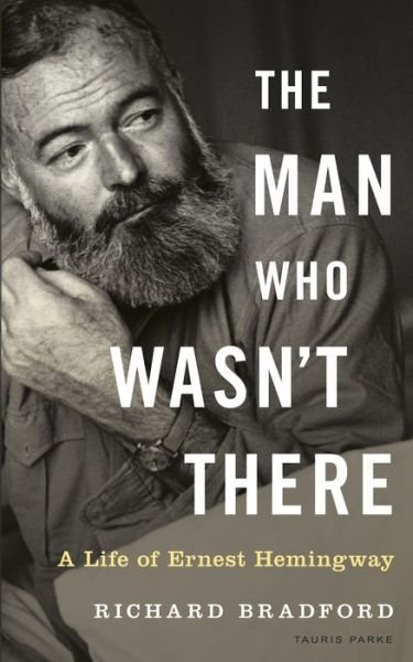 Cover for Bradford, Richard (University of Ulster, UK) · The Man Who Wasn't There: A Life of Ernest Hemingway (Hardcover Book) (2019)