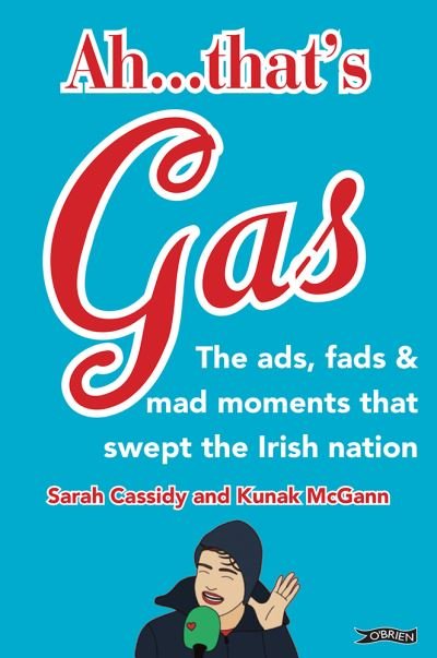 Cover for Sarah Cassidy · Ah ... That's Gas!: The ads, fads and mad happenings that swept the Irish nation (Hardcover Book) (2021)