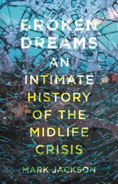 Cover for Mark Jackson · Broken Dreams: An Intimate History of the Midlife Crisis (Hardcover Book) (2021)