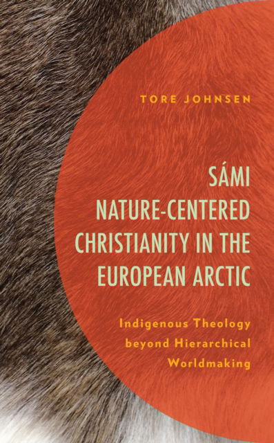 Cover for Tore Johnsen · Sami Nature-Centered Christianity in the European Arctic: Indigenous Theology beyond Hierarchical Worldmaking - Postcolonial and Decolonial Studies in Religion and Theology (Paperback Book) (2024)