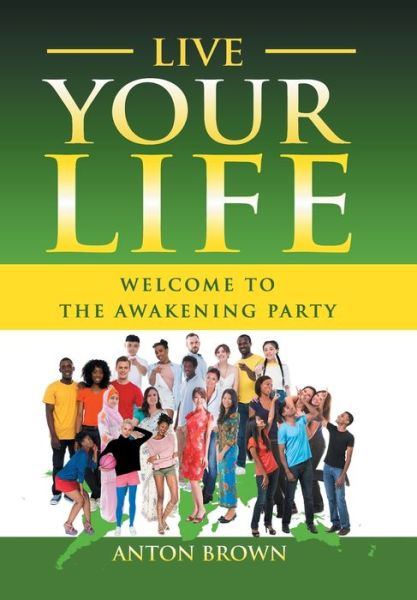 Cover for Anton Brown · Live Your Life - Welcome to the Awakening Party (Hardcover Book) (2019)