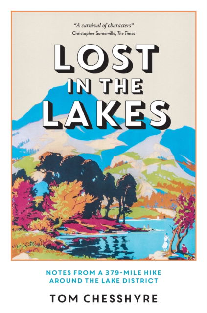 Lost in the Lakes: Notes from a 379-Mile Hike Around the Lake District - Tom Chesshyre - Bøger - Octopus Publishing Group - 9781837992959 - 8. februar 2024