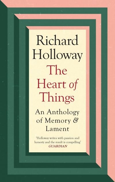 Cover for Richard Holloway · The Heart of Things: An Anthology of Memory and Lament (Hardcover bog) [Main edition] (2021)