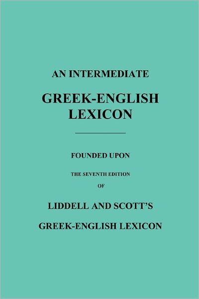 An Intermediate Greek-English Lexicon: Founded Upon the Seventh Edition of Liddell and Scott's Greek-English Lexicon - Robert Scott - Livros - Benediction Classics - 9781849025959 - 9 de novembro de 2010