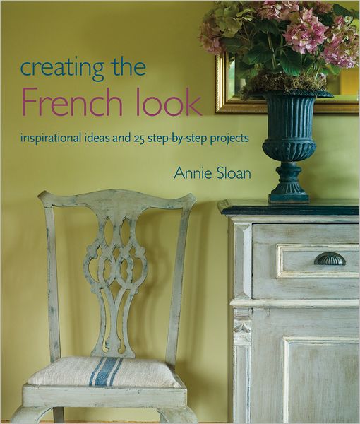 Cover for Sloan, Annie (ANNIE SLOAN INTERIORS) · Creating the French Look: Inspirational Ideas and 25 Step-by-Step Projects (Paperback Book) (2011)