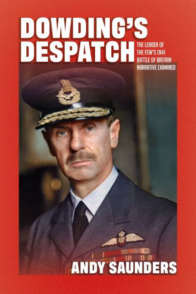 Cover for Andy Saunders · Dowding's Despatch: The Leader of the Few's 1941 Battle of Britain Narrative Examined and Explained (Hardcover Book) (2020)