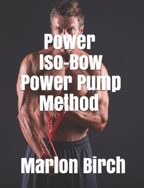 Cover for Marlon Birch · Power Iso-Bow Power Pump Method - Iso-Bow Transformation (Paperback Book) (2020)