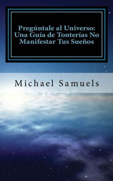 Preguntale al Universo - Michael Samuels - Books - Chelshire, Inc. - 9781947118959 - April 26, 2017